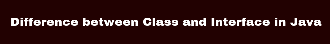Difference between Class and Interface in Java